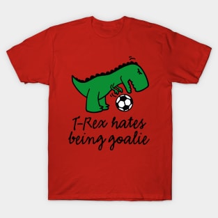 T-Rex hates being a goalie kids soccer goalkeeper goaltender netminder or keeper T-Shirt